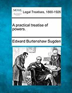 A practical treatise of powers. - Sugden, Edward Burtenshaw