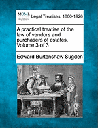 A Practical Treatise of the Law of Vendors and Purchasers of Estates; Volume 3