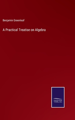 A Practical Treatise on Algebra - Greenleaf, Benjamin