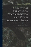 A Practical Treatise on Coignet-bton and Other Artificial Stone