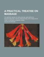 A practical treatise on massage: Its history, mode of application, and effects, indications and contra-indications; with results in over fourteen hundred cases
