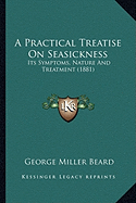 A Practical Treatise On Seasickness: Its Symptoms, Nature And Treatment (1881)