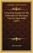 A Practical Treatise on the Cultivation of the Grape Vine on Open Walls (1847)