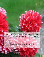 A Practical Treatise on the Culture of the Dahlia