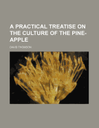 A Practical Treatise on the Culture of the Pine-Apple