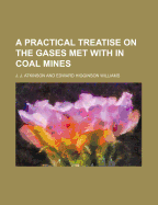 A Practical Treatise on the Gases Met with in Coal Mines