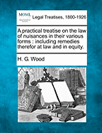 A practical treatise on the law of nuisances in their various forms: including remedies therefor at law and in equity. - Wood, H G