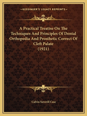 A Practical Treatise on the Techniques and Principles of Dental Orthopedia and Prosthetic Correct of Cleft Palate (1921) - Case, Calvin Suverill