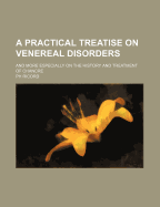 A Practical Treatise on Venereal Disorders: and More Especially on the History and Treatment of Chancre
