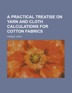 A Practical Treatise on Yarn and Cloth Calculations for Cotton Fabrics