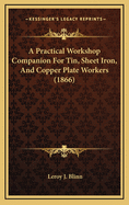 A Practical Workshop Companion for Tin, Sheet Iron, and Copper Plate Workers (1866)