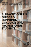 A Practitioner's Guide to Supporting Graduate and Professional Students