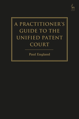 A Practitioner's Guide to the Unified Patent Court and Unitary Patent - England, Paul