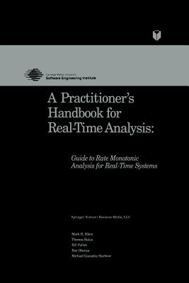 A Practitioner's Handbook for Real-Time Analysis: Guide to Rate Monotonic Analysis for Real-Time Systems - Klein, Mark, and Ralya, Thomas, and Pollak, Bill