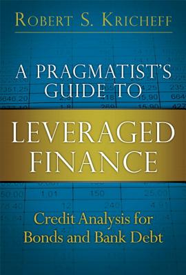 A Pragmatist's Guide to Leveraged Finance: Credit Analysis for Bonds and Bank Debt (paperback) - Kricheff, Robert S.