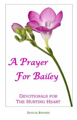 A Prayer for Bailey: Devotionals for the Hurting Heart - Edwards, David a