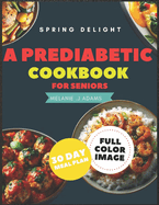 A Prediabetic Cookbook for Seniors: A Beginner's Guide to Reverse Diabetes with Mouth watering Delicious Days of Low-Carb & Low-Sugar Recipes, 30 Days Meal Plan.