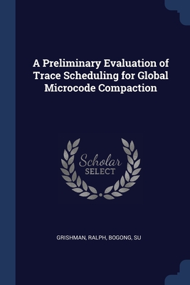 A Preliminary Evaluation of Trace Scheduling for Global Microcode Compaction - Grishman, Ralph, and Bogong, Su