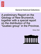 A Preliminary Report on the Geology of New Brunswick, Together with a Special Report on the Distribution of the "Quebec Group" in the Province.