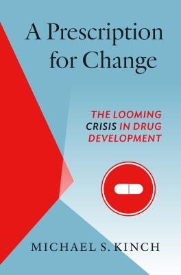 A Prescription for Change: The Looming Crisis in Drug Development - Kinch, Michael