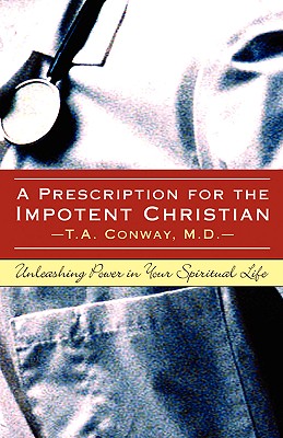 A Prescription for the Impotent Christian - Conway, M D T a