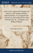 A Preservative Against the Principles and Practices of the Nonjurors Both in Church and State. Or, an Appeal to the Consciences and Common Sense of the Christian Laity. By ... Benjamin, Lord Bishop of Bangor