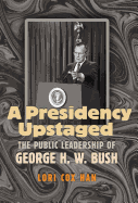 A Presidency Upstaged: The Public Leadership of George H. W. Bush