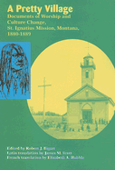 A Pretty Village: Documents of Worship and Culture Change, St. Ignatius Mission, Montana, 1880-1889