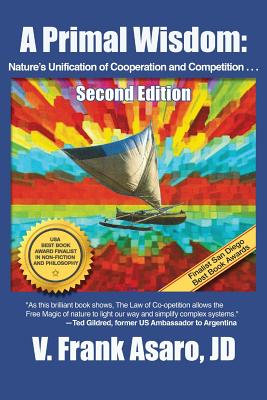 A Primal Wisdom (Second Edition): Nature's Unification of Cooperation and Competition - Asaro, V Frank, and Ted, Gildred (Guest editor), and Johnson, Spencer, Dr. (Consultant editor)