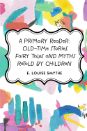 A Primary Reader: Old-Time Stories, Fairy Tales and Myths Retold by Children