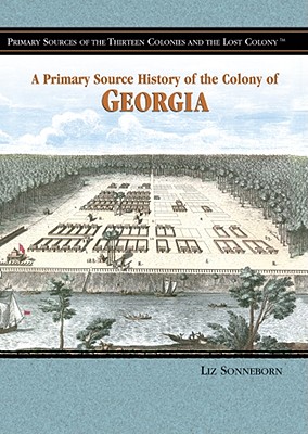 A Primary Source History of the Colony of Georgia - Sonneborn, Liz