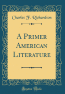 A Primer American Literature (Classic Reprint)