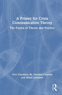 A Primer for Crisis Communication Theory: The Fusion of Theory and Practice