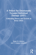 A Primer for Emotionally Focused Individual Therapy (Efit): Cultivating Fitness and Growth in Every Client