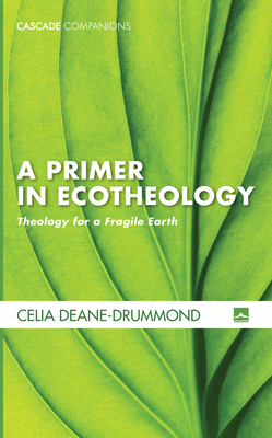 A Primer in Ecotheology - Deane-Drummond, Celia E