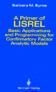 A Primer of Lisrel: Basic Applications and Programming for Confirmatory Factor Analytic Models