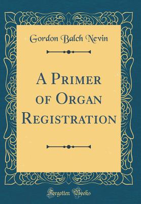 A Primer of Organ Registration (Classic Reprint) - Nevin, Gordon Balch