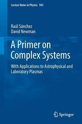 A Primer on Complex Systems: With Applications to Astrophysical and Laboratory Plasmas - Snchez, Ral, and Newman, David