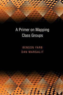 A Primer on Mapping Class Groups - Farb, Benson, and Margalit, Dan