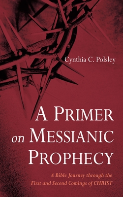 A Primer on Messianic Prophecy - Polsley, Cynthia C