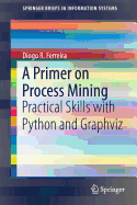 A Primer on Process Mining: Practical Skills with Python and Graphviz