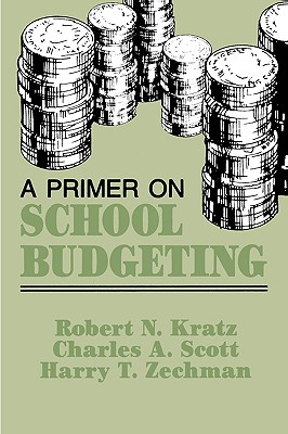 A Primer on School Budgeting - Kratz, Robert N, and Scott, Charles a, and Zechman, Harry T