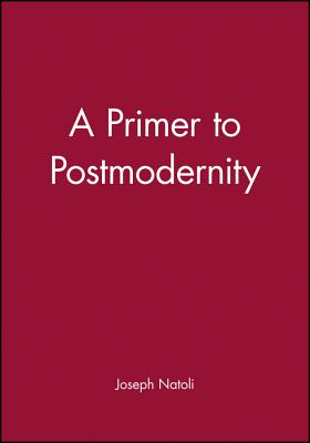 A Primer to Postmodernity - Natoli, Joseph