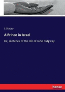 A Prince in Israel: Or, sketches of the life of John Ridgway