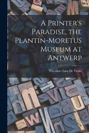 A Printer's Paradise, the Plantin-Moretus Museum at Antwerp