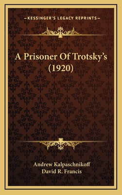 A Prisoner of Trotsky's (1920) - Kalpaschnikoff, Andrew, and Francis, David R (Foreword by)