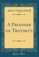 A Prisoner of Trotsky's (Classic Reprint)