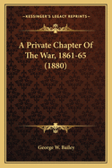 A Private Chapter Of The War, 1861-65 (1880)