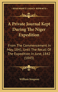 A Private Journal Kept During the Niger Expedition: From the Commencement in May, 1841, Until the Recall of the Expedition in June, 1842