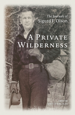A Private Wilderness: The Journals of Sigurd F. Olson - Olson, Sigurd F, and Backes, David (Editor)